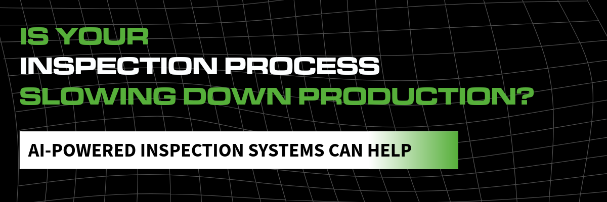 Is Your Inspection Process Slowing Down Production? How AI Enhances Speed and Efficiency